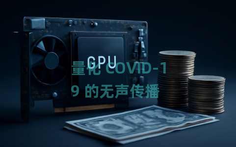 量化 COVID-19 的无声传播 量化 COVID-19 的无声传播